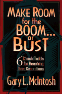 Make Room for the Boom or Bust: Six Church Models for Reaching Three Generations - McIntosh, Gary L, Dr.