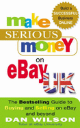 Make Serious Money on eBay UK: The Bestselling Guide to Buying and Selling on eBay - and Beyond