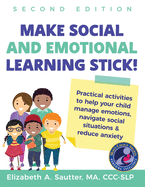 Make Social and Emotional Learning Stick!: Practical activities to help your child manage emotions, navigate social situations and reduce anxiety