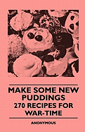 Make Some New Puddings - 270 Recipes for War-Time