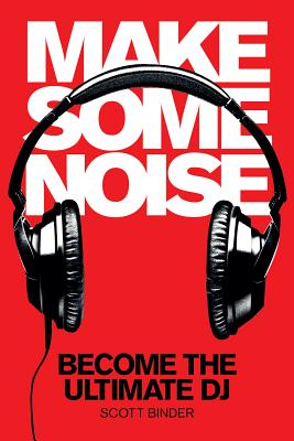 Make Some Noise: Become the Ultimate DJ - Binder, Scott