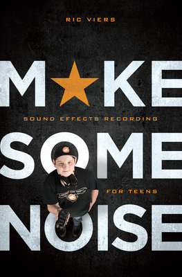 Make Some Noise: Sound Effects Recording for Teens - Viers, Ric