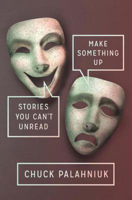 Make Something Up: Stories You Can't Unread - Palahniuk, Chuck