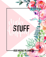 Make Stuff Happen: 2020 Weekly Planner: Jan 1, 2020 to Dec 31, 2020: 12 Month Organizer & Diary with Weekly & Monthly View