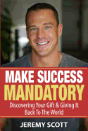 Make Success Mandatory: Discovering Your Gift & Giving It Back To The World