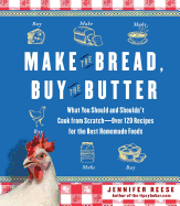Make the Bread, Buy the Butter: What You Should and Shouldn't Cook from Scratch--Over 120 Recipes for the Best Homemade Foods - Reese, Jennifer