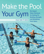 Make the Pool Your Gym, 2nd Edition: No-Impact Water Workouts for Getting Fit, Building Strength, and Rehabbing from Injury