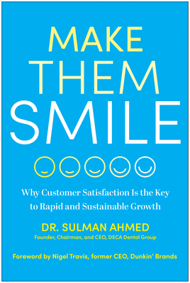 Make Them Smile: Why Customer Satisfaction Is the Key to Rapid and Sustainable Growth - Ahmed, Sulman, Dr.
