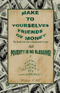 Make to Yourselves Friends of Money: Poverty Is No Blessing--7 Steps from Poverty to Prosperity