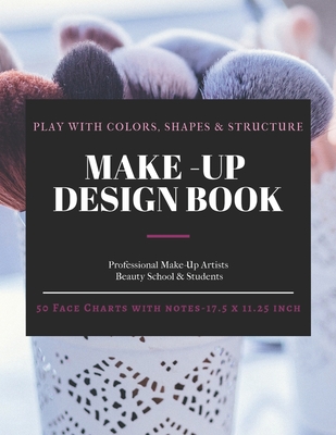 Make-Up Design Book: Professional Make-Up Practice Workbook for Make-Up Artists Beauty School & Students. FACE CHARTS with NOTES (17.5 x 11.25 inch A4 Large Size) - Yourself, Be