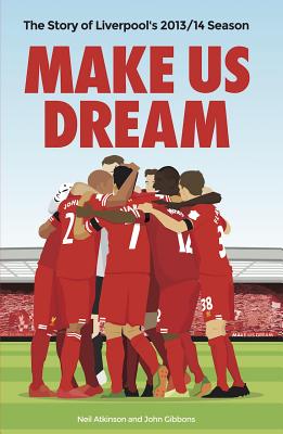 Make Us Dream: The Story of Liverpool's 2013/14 Season - Atkinson, Neil, and Gibbons, John
