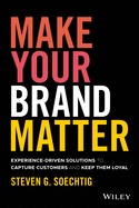 Make Your Brand Matter: Experience-Driven Solutions to Capture Customers and Keep Them Loyal
