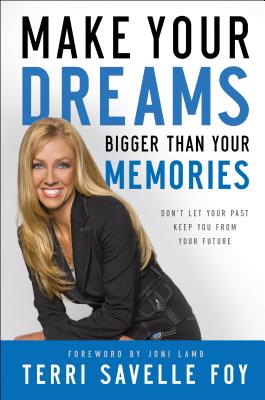 Make Your Dreams Bigger Than Your Memories: Don't Let Your Past Keep You from Your Future - Foy, Terri Savelle, and Lamb, Joni (Foreword by)