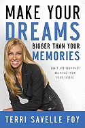 Make Your Dreams Bigger Than Your Memories: Don't Let Your Past Keep You from Your Future