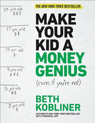 Make Your Kid a Money Genius (Even If You're Not): A Parents' Guide for Kids 3 to 23 - Kobliner, Beth