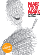 Make Your Mark: The Drawing Book for Children: The Drawing Book for Children