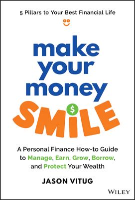 Make Your Money Smile: A Personal Finance How-To-Guide to Manage, Earn, Grow, Borrow, and Protect Your Wealth - Vitug, Jason