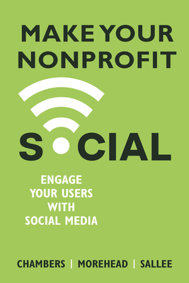 Make Your Nonprofit Social: Engage Your Users With Social Media - Chambers, Lindsay, and Morehead, Jennifer, and Sallee, Heather