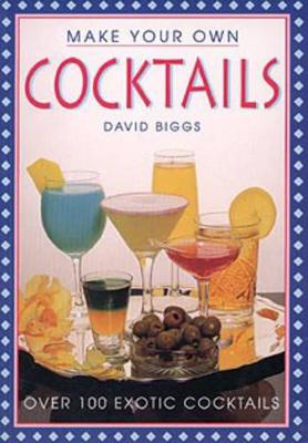 Make Your Own Cocktails - Biggs, David