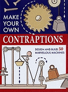 Make Your Own Contraptions: Design and Build 50 Marvellous Machines