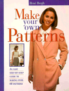 Make Your Own Patterns: An Easy Step-By-Step Guide to Making Over 60 Patterns - Bergh, Rene