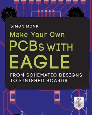 Make Your Own PCBs with Eagle: From Schematic Designs to Finished Boards - Monk, Simon