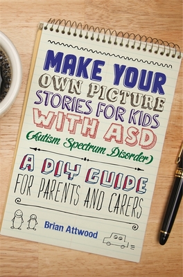 Make Your Own Picture Stories for Kids with ASD (Autism Spectrum Disorder): A DIY Guide for Parents and Carers - Attwood, Brian