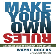 Make Your Own Rules: A Renegade Guide to Unconventional Success