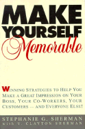 Make Yourself Memorable: Winning Strategies to Help You Make a Great Impression on Your Boss, Your Co-Workers, Your Customers -- And Everyone Else - Sherman, Stephanie G, and Sherman, V Clayton