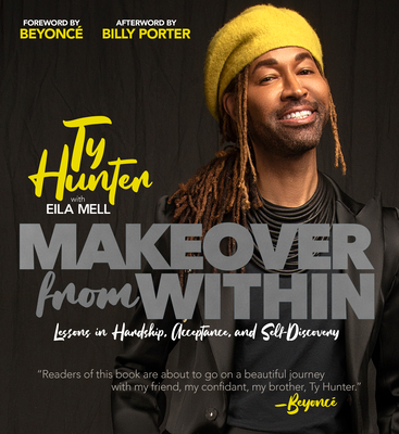 Makeover from Within: Lessons in Hardship, Acceptance, and Self-Discovery - Hunter, Ty, and Knowles-Carter, Beyonc (Foreword by), and Porter, Billy (Afterword by)