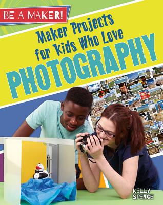 Maker Projects for Kids Who Love Photography - Spence, Kelly
