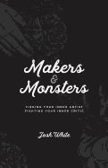 Makers and Monsters: Finding Your Inner Artist. Fighting Your Inner Critic.