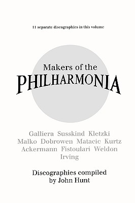 Makers of the Philharmonia: 11 Discographies, Galliera, Susskind, Kletzki, Malko, Dobrowen, Von Matacic, Kurtz, Ackermann, Fistoulari, Weldon, Irving: Alceo Galliera, Walter Susskind, Paul Kletzki, Nicolai Malko, Issay Dobrowen, Lovro Von Matacic... - Hunt, John, St.