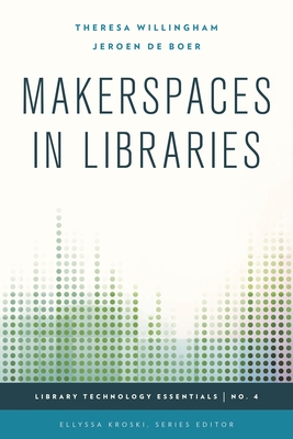 Makerspaces in Libraries - Willingham, Theresa, and Boer, Jeroen de
