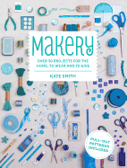 Makery: Over 30 Projects for the Home, to Wear and to Give