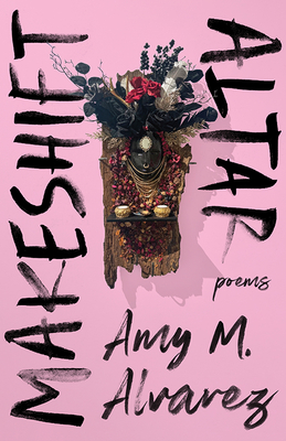 Makeshift Altar: Poems - Alvarez, Amy M