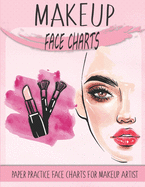 makeup face charts paper practice face charts for makeup artist: A Professional Blank Makeup Practice Workbook for Makeup Artists, makeup face charts sheets for professional and amateur