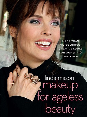 Makeup for Ageless Beauty: More Than 40 Colorful, Creative Looks for Women 40 and Over - Mason, Linda