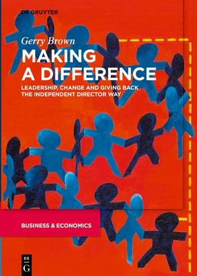 Making a Difference: Leadership, Change and Giving Back the Independent Director Way - Brown, Gerry
