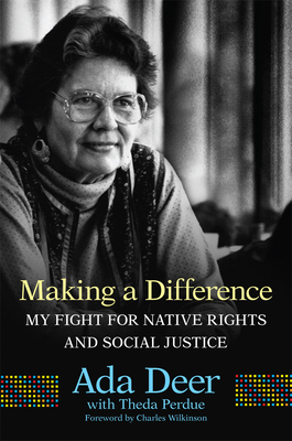 Making a Difference: My Fight for Native Rights and Social Justice - Deer, Ada, and Perdue, Theda, and Wilkinson, Charles, Prof. (Foreword by)