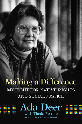 Making a Difference: My Fight for Native Rights and Social Justice - Deer, Ada, and Perdue, Theda (Editor), and Wilkinson, Charles (Foreword by)