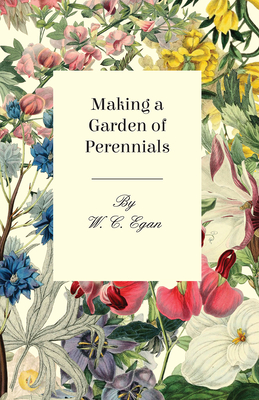 Making a Garden of Perennials - Egan, W C