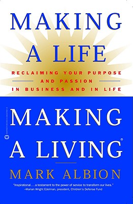 Making a Life, Making a Living: Reclaiming Your Purpose and Passion in Business and in Life - Albion, Mark