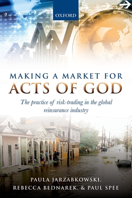 Making a Market for Acts of God: The Practice of Risk Trading in the Global Reinsurance Industry - Jarzabkowski, Paula, and Bednarek, Rebecca, and Spee, Paul