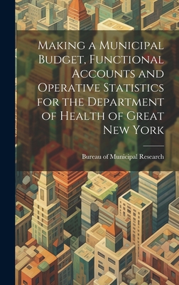 Making a Municipal Budget, Functional Accounts and Operative Statistics for the Department of Health of Great New York - Bureau of Municipal Research (New York (Creator)