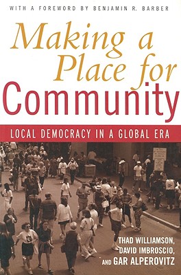 Making a Place for Community: Local Democracy in a Global Era - Williamson, Thad, and Imbroscio, David, and Alperovitz, Gar