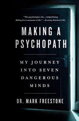 Making a Psychopath: My Journey Into Seven Dangerous Minds - Freestone, Mark