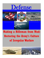 Making a Rifleman from Mud: Restoring the Army's Culture of Irregular Warfare