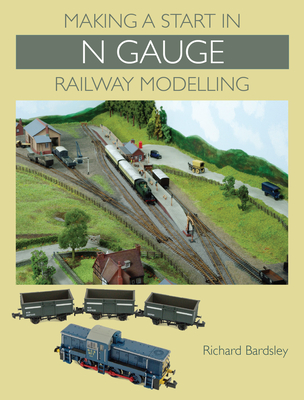 Making a Start in N Gauge Railway Modelling - Bardsley, Richard