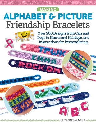 Making Alphabet & Picture Friendship Bracelets: Over 200 Designs from Cats and Dogs to Hearts and Holidays, and Instructions for Personalizing - McNeill, Suzanne